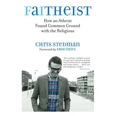 "Faitheist: How an Atheist Found Common Ground with the Religious" - "" ("Stedman Chris")