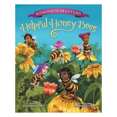 "Kindness Matters: Helpful Honey Bees" - "" ("Clark Antoinette")