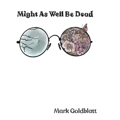 "Might As Well Be Dead" - "" ("Goldblatt Mark")