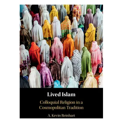 "Lived Islam: Colloquial Religion in a Cosmopolitan Tradition" - "" ("Reinhart A. Kevin")