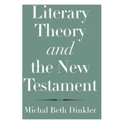 "Literary Theory and the New Testament" - "" ("Dinkler Michal Beth")