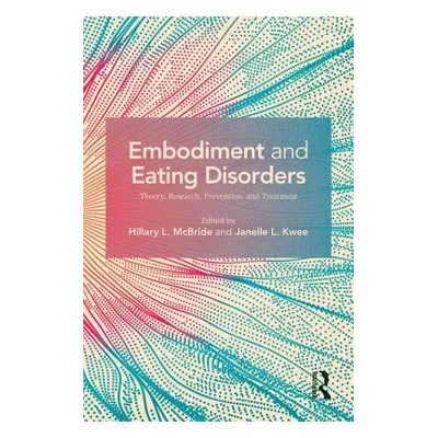 "Embodiment and Eating Disorders: Theory, Research, Prevention and Treatment" - "" ("McBride Hil