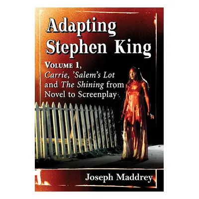 "Adapting Stephen King: Volume 1, Carrie, 'Salem's Lot and the Shining from Novel to Screenplay"