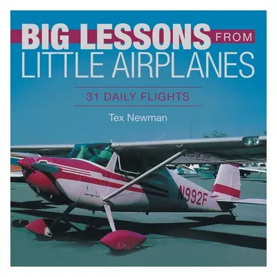 "Big Lessons from Little Airplanes: 31 Daily Flights" - "" ("Newman Tex")