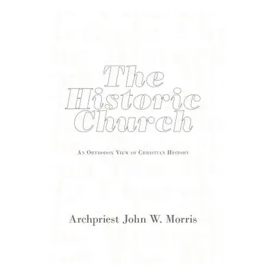 "The Historic Church: An Orthodox View of Christian History" - "" ("Morris Archpriest John W.")