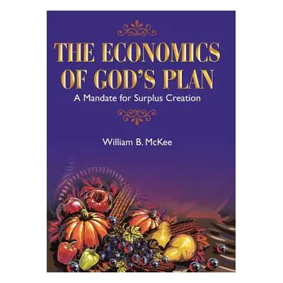 "The Economics of God's Plan: A Mandate for Surplus Creation" - "" ("McKee William B.")