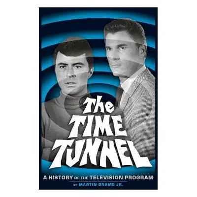 "The Time Tunnel: A History of the Television Series (Hardback)" - "" ("Grams Martin Jr.")