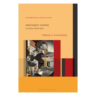 "Grotesque Visions: The Science of Berlin Dada" - "" ("Haakenson Thomas O.")