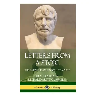 "Letters from a Stoic: The 124 Epistles of Seneca - Complete (Hardcover)" - "" ("Seneca")