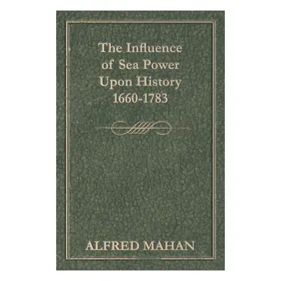 "The Influence of Sea Power Upon History, 1660-1783" - "" ("Mahan Alfred Thayer")