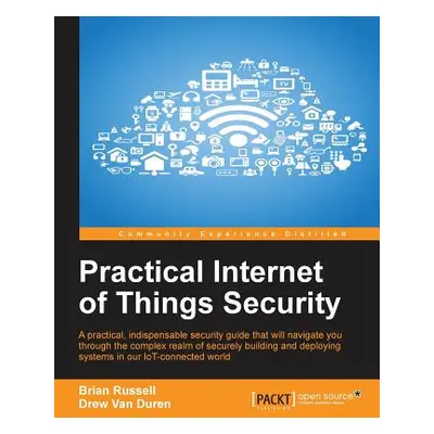 "Practical Internet of Things Security: Beat IoT security threats by strengthening your security