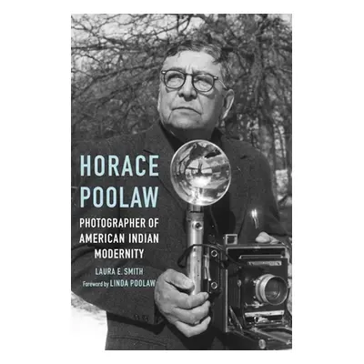 "Horace Poolaw, Photographer of American Indian Modernity" - "" ("Smith Laura E.")