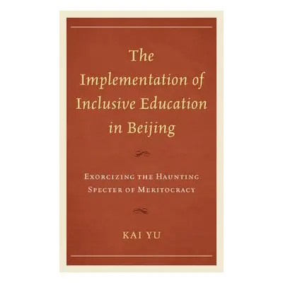 "The Implementation of Inclusive Education in Beijing: Exorcizing the Haunting Specter of Merito