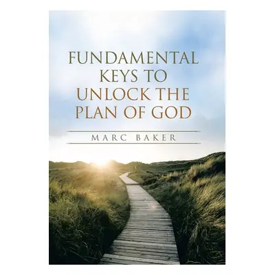 "Fundamental Keys to Unlock the Plan of God" - "" ("Baker Marc")