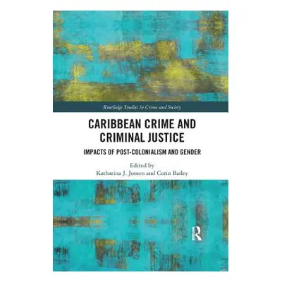 "Caribbean Crime and Criminal Justice: Impacts of Post-colonialism and Gender" - "" ("Joosen Kat