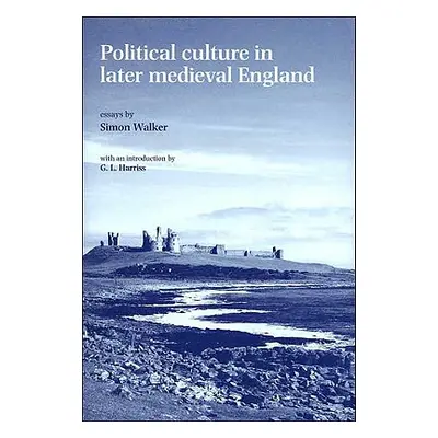 "Political Culture in Later Medieval England: Essays by Simon Walker" - "" ("Braddick Michael J.