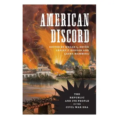 "American Discord: The Republic and Its People in the Civil War Era" - "" ("Gordon Lesley J.")