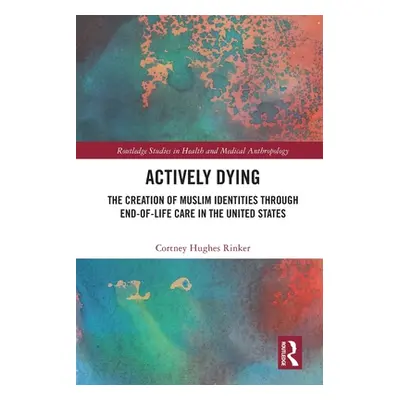 "Actively Dying: The Creation of Muslim Identities through End-of-Life Care in the United States