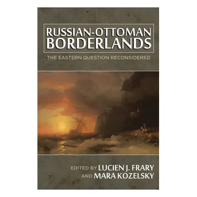 "Russian-Ottoman Borderlands: The Eastern Question Reconsidered" - "" ("Frary Lucien J.")