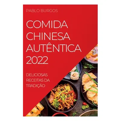 "Comida Chinesa Autntica 2022: Deliciosas Receitas Da Tradio" - "" ("Burgos Pablo")