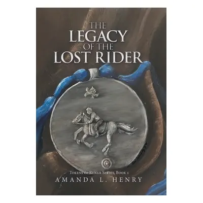 "The Legacy of the Lost Rider: Tokens of Rynar Series, Book 1" - "" ("Henry Amanda L.")