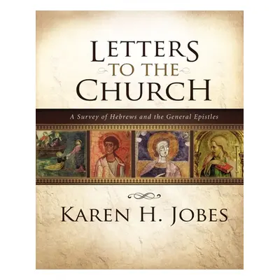 "Letters to the Church: A Survey of Hebrews and the General Epistles" - "" ("Jobes Karen H.")