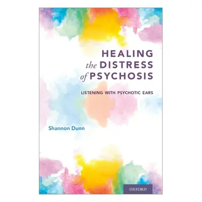 "Healing the Distress of Psychosis: Listening with Psychotic Ears" - "" ("Dunn Shannon")