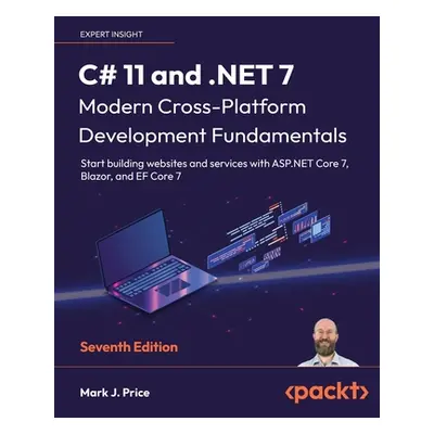 "C# 11 and .NET 7 - Modern Cross-Platform Development Fundamentals - Seventh Edition: Start buil