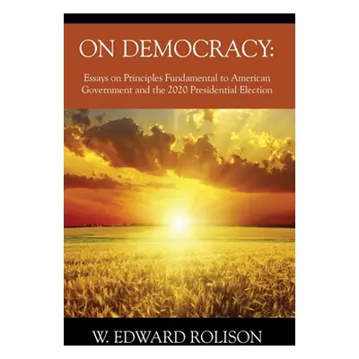 "On Democracy: Essays on Principles Fundamental to American Government and the 2020 Presidential