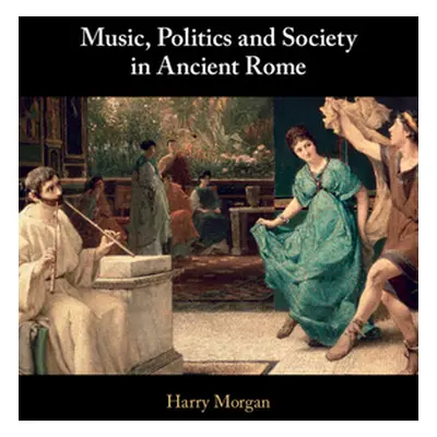 "Music, Politics and Society in Ancient Rome" - "" ("Morgan Harry")