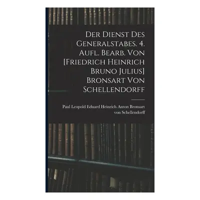 "Der Dienst Des Generalstabes. 4. Aufl. Bearb. Von [friedrich Heinrich Bruno Julius] Bronsart Vo