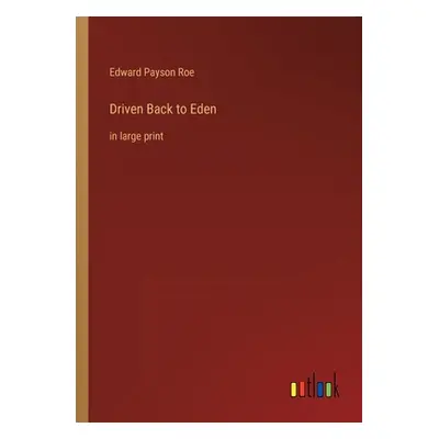 "Driven Back to Eden: in large print" - "" ("Roe Edward Payson")