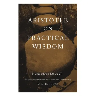 "Aristotle on Practical Wisdom: Nicomachean Ethics VI (Critical)" - "" ("Reeve C. D. C.")