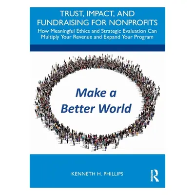 "Trust, Impact, and Fundraising for Nonprofits: How Meaningful Ethics and Strategic Evaluation C