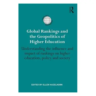 "Global Rankings and the Geopolitics of Higher Education: Understanding the influence and impact