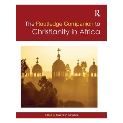 "Routledge Companion to Christianity in Africa" - "" ("Bongmba Elias Kifon")