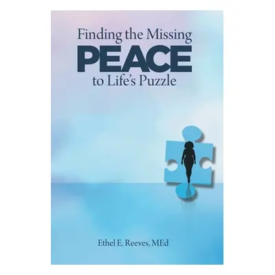 "Finding the Missing Peace to Life's Puzzle" - "" ("Reeves Med Ethel E.")