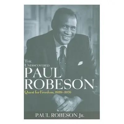 "The Undiscovered Paul Robeson: Quest for Freedom, 1939-1976" - "" ("Robeson Paul Jr.")