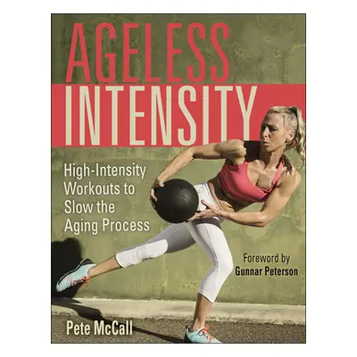 "Ageless Intensity: High-Intensity Workouts to Slow the Aging Process" - "" ("McCall Pete")