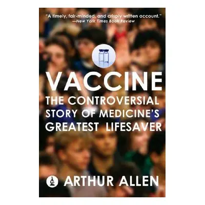 "Vaccine: The Controversial Story of Medicine's Greatest Lifesaver" - "" ("Allen Arthur")