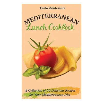 "Mediterranean Lunch Cookbook: A collection of 50 delicious recipes for your Mediterranean Diet"