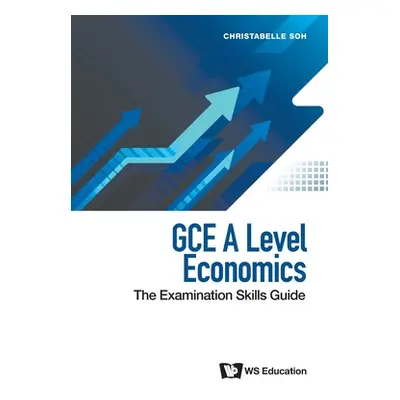 "Gce a Level Economics: The Examination Skills Guide" - "" ("Soh Christabelle")