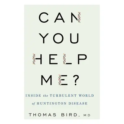 "Can You Help Me?: Inside the Turbulent World of Huntington Disease" - "" ("Bird Thomas D.")