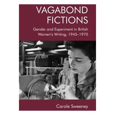 "Vagabond Fictions: Gender and Experiment in British Women's Writing, 1945-1970" - "" ("Sweeney 