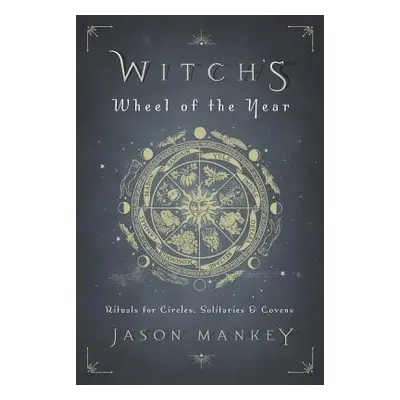 "Witch's Wheel of the Year: Rituals for Circles, Solitaries & Covens" - "" ("Mankey Jason")