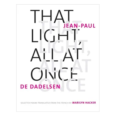 "That Light, All at Once: Selected Poems" - "" ("Dadelsen Jean-Paul de")