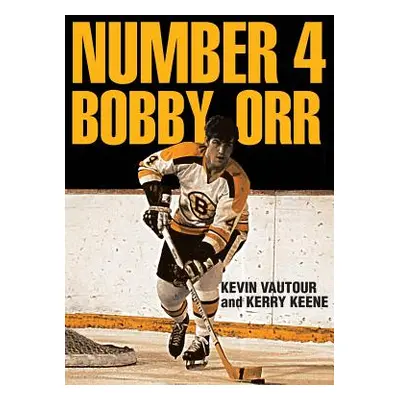 "Number 4 Bobby Orr: A Chronicle of the Boston Bruins' Greatest Decade 1966-1976 Led by Their Le