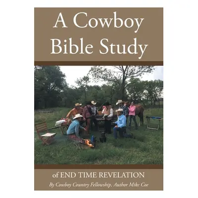 "A Cowboy Bible Study: of END TIME REVELATION" - "" ("Coe Mike")