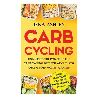 "Carb Cycling: Unlocking the Power of the Carb Cycling Diet for Weight Loss Among Both Women and