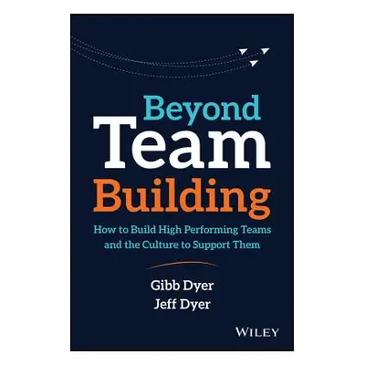 "Beyond Team Building: How to Build High Performing Teams and the Culture to Support Them" - "" 